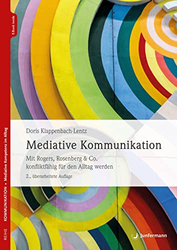 Mediative Kommunikation: Mit Rogers, Rosenberg & Co. konfliktfähig für den Alltag werden. 2. überarbeitete Auflage