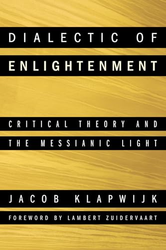 Dialectic of Enlightenment: Critical Theory and the Messianic Light Dialectic of Enlightenment: Critical Theory and the Messianic Light von Wipf & Stock Publishers
