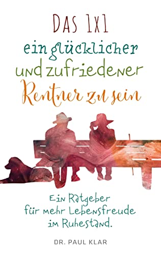Das 1x1 ein glücklicher und zufriedener Rentner zu sein: Ein Ratgeber für mehr Lebensfreude im Ruhestand von Book on Demand