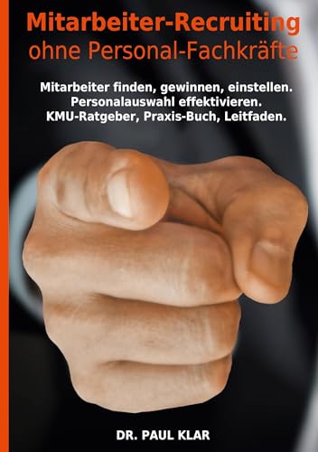 Mitarbeiter-Recruiting ohne Personal-Fachkräfte: Mitarbeiter finden, gewinnen, einstellen. Personalauswahl effektivieren. KMU-Ratgeber, Praxis-Buch, Leitfaden. von BoD – Books on Demand