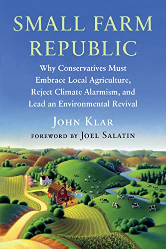 Small Farm Republic: Why Conservatives Must Embrace Local Agriculture, Reject Climate Alarmism, and Lead an Environmental Revival von Chelsea Green Publishing Co