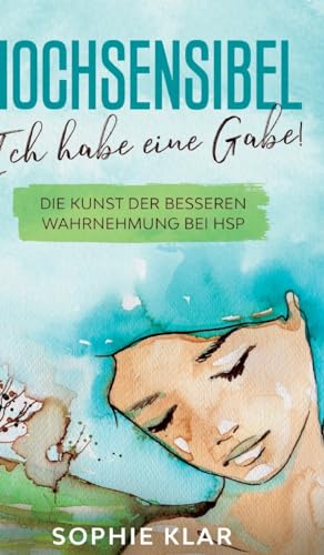 Hochsensibel: Ich habe eine Gabe! Die Kunst der besseren Wahrnehmung bei HSP. Hochsensibilität. von tredition