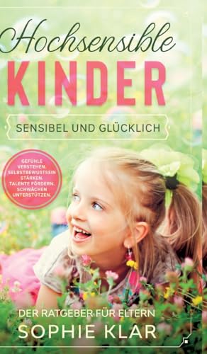 Hochsensible Kinder: Sensibel und glücklich. Der Ratgeber für Eltern. Gefühle verstehen. Selbstbewusstsein stärken. Talente fördern. Schwächen unterstützen. Hochsensible Kinder: Sensibel und glücklich. Der Ratgeber für Eltern. Gefühle verstehen. Selbstbewusstsein stärken. Talente fördern. Schwächen unterstützen. von tredition