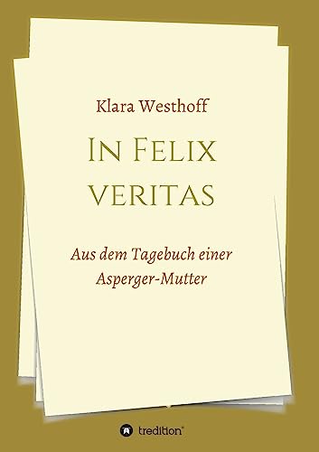 In Felix veritas: Aus dem Tagebuch einer Asperger-Mutter von tredition