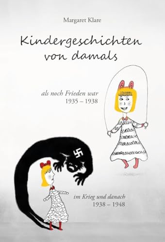 Kindergeschichten von damals: als noch Frieden war 1935-1938, im Krieg und danach 1938-1948