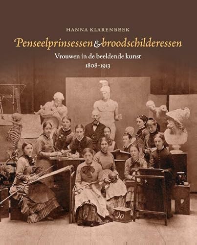 Penseelprinsessen & broodschilderessen: vrouwen in de beeldende kunst 1808-1913 von Thoth, Uitgeverij