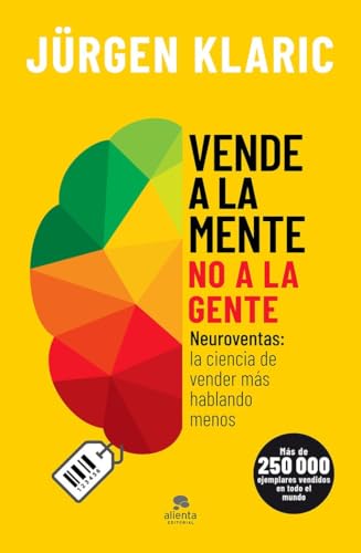Vende a la mente, no a la gente: Neuroventas: la ciencia de vender más hablando menos (Alienta) von Alienta
