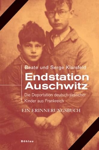 Endstation Auschwitz: Die Deportation deutscher und österreichischer jüdischer Kinder aus Frankreich. Ein Erinnerungsbuch