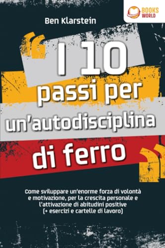I 10 passi per un'autodisciplina di ferro: Come sviluppare un'enorme forza di volontà e motivazione, per la crescita personale e l'attivazione di abitudini positive (+ esercizi e cartelle di lavoro) von EoB