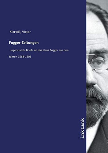Fugger-Zeitungen: ungedruckte Briefe an das Haus Fugger aus den Jahren 1568-1605 Fugger-Zeitungen: ungedruckte Briefe an das Haus Fugger aus den Jahren 1568-1605 von Inktank