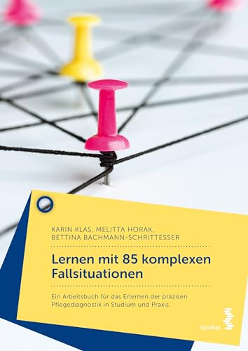 Lernen mit 85 komplexen Fallsituationen - Ein Arbeitsbuch für das Erlernen der präzisen Pflegediagnostik in Studium und Praxis von facultas.wuv Universitäts