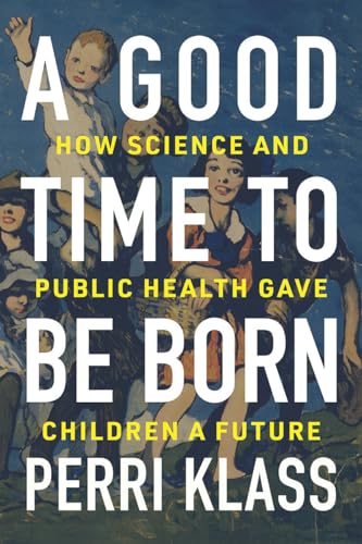 A Good Time to Be Born: How Science and Public Health Gave Children a Future von W. W. Norton & Company