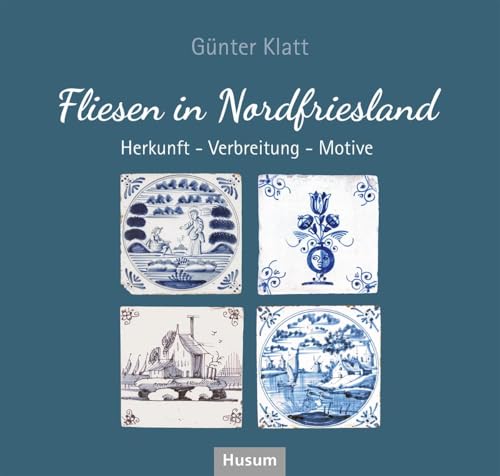 Fliesen in Nordfriesland: Herkunft - Verbreitung - Motive