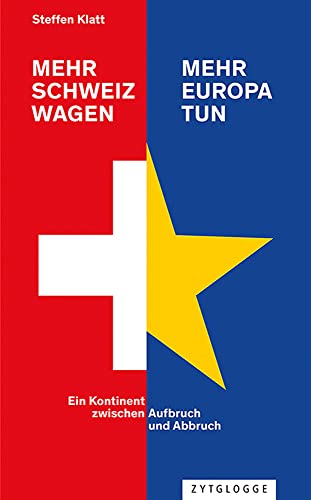 Mehr Schweiz wagen - mehr Europa tun: Ein Kontinent zwischen Aufbruch und Abbruch Mehr Schweiz wagen - mehr Europa tun: Ein Kontinent zwischen Aufbruch und Abbruch von Zytglogge AG