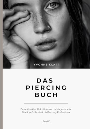 Das Piercingbuch: Das ultimative All-In-One-Nachschlagewerk für Piercing-Enthusiast bis Piercing-Professional Das Piercingbuch: Das ultimative All-In-One-Nachschlagewerk für Piercing-Enthusiast bis Piercing-Professional von Yvonne Klatt