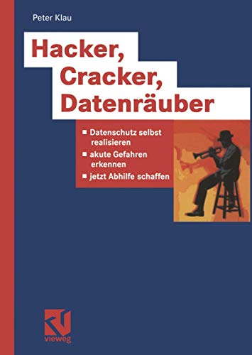 Hacker, Cracker, Datenräuber. Datenschutz selbst realisieren, akute Gefahren erkennen, jetzt Abhilfe schaffen von Vieweg+Teubner Verlag