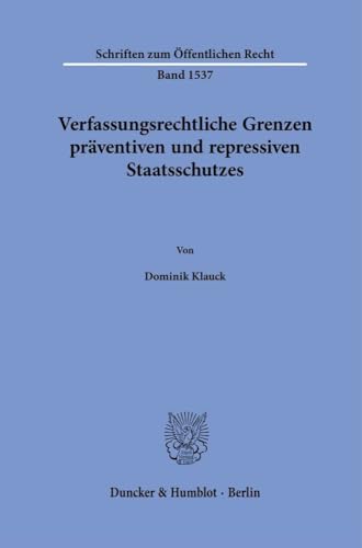 Verfassungsrechtliche Grenzen präventiven und repressiven Staatsschutzes (Schriften zum Öffentlichen Recht)