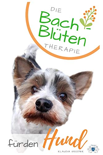 Bach- Blüten Therapie für den Hund: Die 38 Bachblüten in Ihrer Wirkung und als Therapie Begleitung für ihren Hund von Independently Published