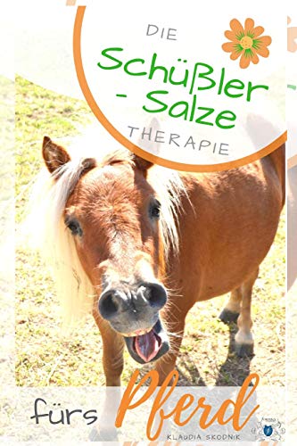 Schüßler Salze fürs Pferd: Die Schüßler Salze Therapie fürs Pferd - Wirkung, Anwendung und Dosierung von Independently Published