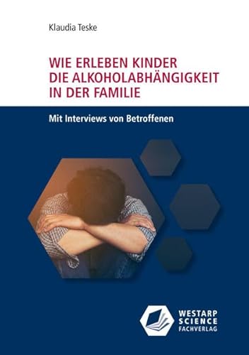 Wie erleben Kinder die Alkoholabhängigkeit in der Familie: Mit Interviews von Betroffenen (Edition Klotz)