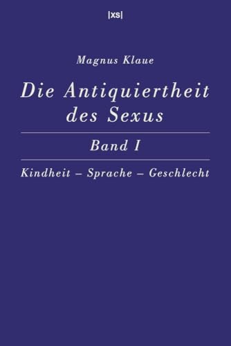 Die Antiquiertheit des Sexus – Band I: Kindheit – Sprache – Geschlecht von XS-Verlag