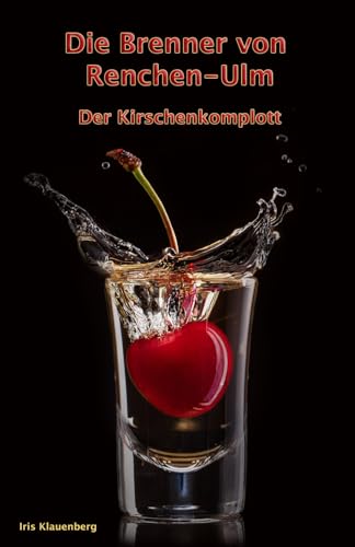 Die Brenner von Renchen-Ulm: Der Kirschenkomplott