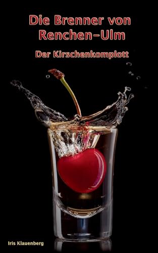 Die Brenner von Renchen-Ulm: Der Kirschenkomplott von BoD – Books on Demand