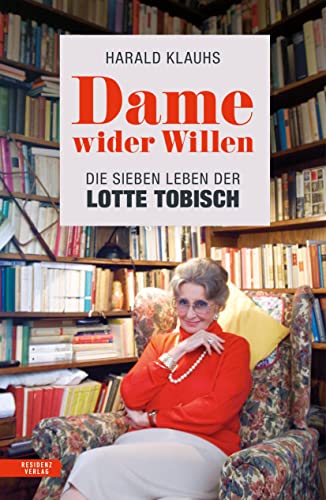 Dame wider Willen: Die sieben Leben der Lotte Tobisch