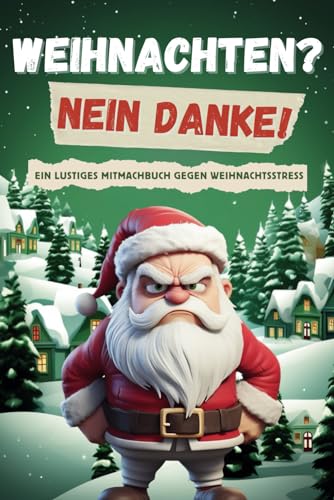 Weihnachten? Nein Danke!: Ein lustiges Mitmachbuch gegen Weihnachtsstress. Ideales Geschenk für Freunde, Familie und Kollegen