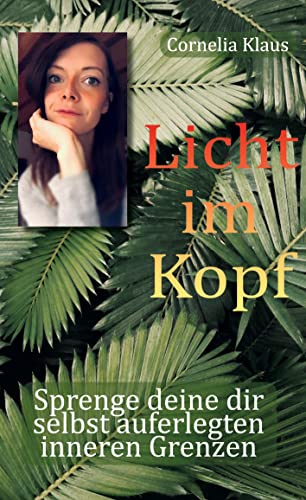 Licht im Kopf: Sprenge deine dir selbst auferlegten inneren Grenzen von BoD – Books on Demand