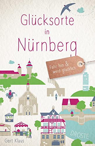 Glücksorte in Nürnberg: Fahr hin & werd glücklich: Fahr hin und werd glücklich (Neuauflage)