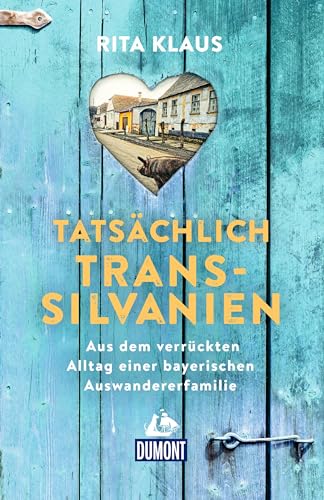 Tatsächlich Transsilvanien: Aus dem verrückten Alltag einer bayerischen Auswandererfamilie (DuMont Welt - Menschen - Reisen)