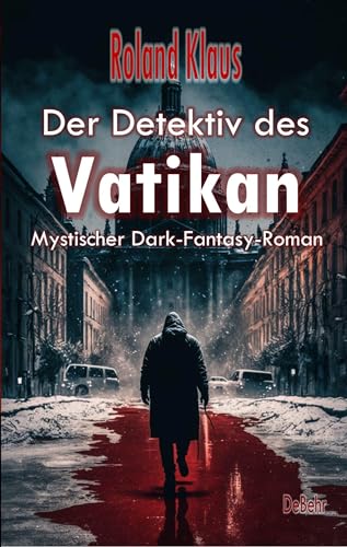 Der Detektiv des Vatikan - Mystischer Dark-Fantasy-Roman von DeBehr
