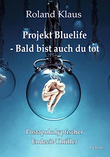 Projekt Bluelife – Bald bist auch du tot - Postapokalyptischer Endzeit-Thriller von Verlag DeBehr