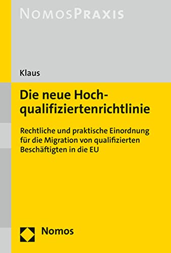 Die neue Hochqualifiziertenrichtlinie: Rechtliche und praktische Einordnung für die Migration von qualifizierten Beschäftigten in die EU von Nomos
