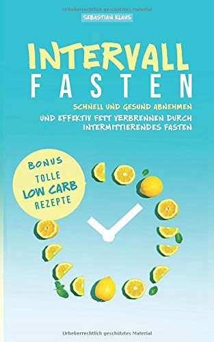 Intervallfasten: Schnell und gesund abnehmen und effektiv Fett verbrennen durch intermittierendes Fasten von Independently published