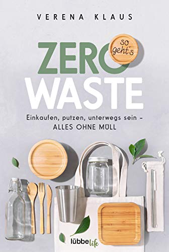 Zero Waste - so geht´s: Einkaufen, putzen, unterwegs sein - alles ohne Müll von Lbbe