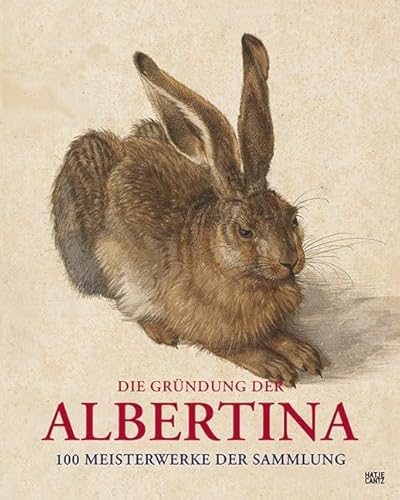 Die Gründung der Albertina. 100 Meisterwerke der Sammlung