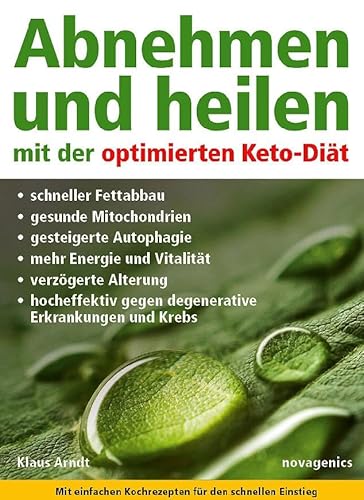 Abnehmen und heilen mit der optimierten Keto-Diät: Schneller Fettabbau, gesunde Mitochondrien, gesteigerte Autophagie, mehr Energie und Vitalität, ... gegen degenerative Erkrankungen und Krebs. von Novagenics