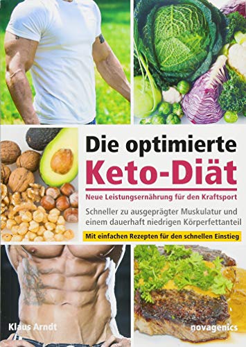 Die optimierte Keto-Diät – neue Leistungsernährung für den Kraftsport: Schneller zu ausgeprägter Muskulatur und einem dauerhaft niedrigen Körperfettanteil von Novagenics