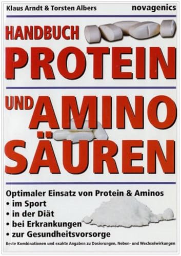 Handbuch Proteine und Aminosäuren: Optimaler Einsatz von Protein und Aminos im Sport, in der Diät, bei Erkrankungen, zur Gesundheitsvorsorge von Novagenics