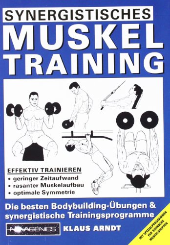 Synergistisches Muskeltraining: Die besten Bodybuilding - Übungen & synergistische Trainingsprogramme: Die besten Bodybuilding-Übungen und ... Spezialprogrammen für schwache Muskelgruppen von Novagenics