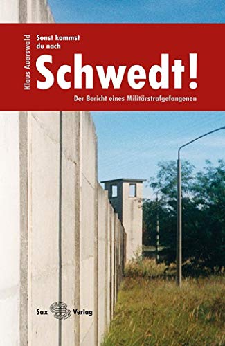 Sonst kommst du nach Schwedt!: Der Bericht eines Militärstrafgefangenen von Sax Verlag