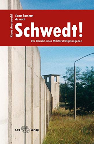 Sonst kommst du nach Schwedt!: Der Bericht eines Militärstrafgefangenen von Sax Verlag
