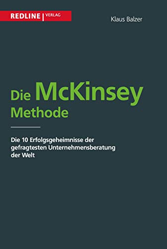 Die McKinsey Methode: Die 10 Erfolgsgeheimnisse Der Gefragtesten Unternehmensberatung Der Welt von Redline Verlag