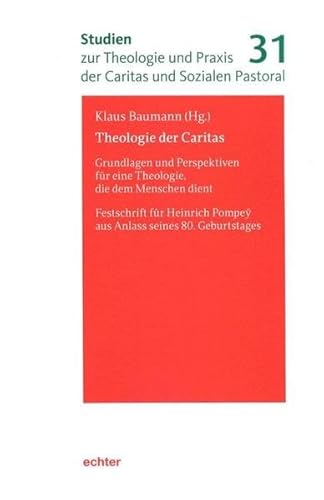 Theologie der Caritas: Grundlagen und Perspektiven für eine Theologie, die dem Menschen dient. Festschrift für Heinrich Pompey aus Anlass seines 80. ... und Praxis der Caritas und Sozialen Pastoral) von Echter Verlag GmbH