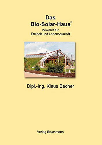 Das Bio-Solar-Haus: bewährt für Freiheit und Lebensqualität von Books on Demand GmbH
