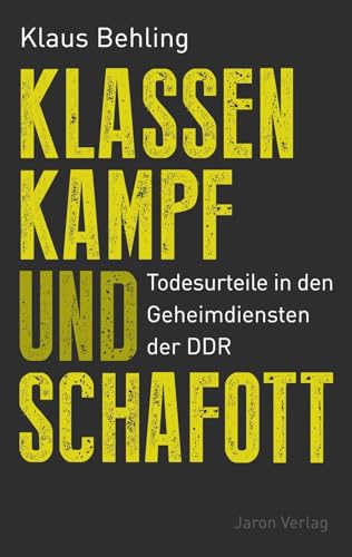 Klassenkampf und Schafott: Todesurteile in den Geheimdiensten der DDR