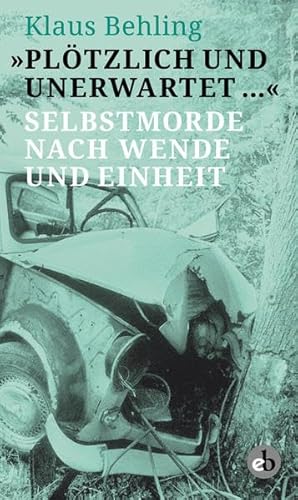 Plötzlich und unerwartet ...: Selbstmorde nach Wende und Einheit von Edition Berolina