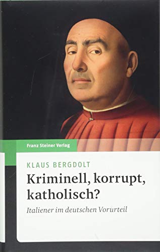 Kriminell, korrupt, katholisch?: Italiener im deutschen Vorurteil von Steiner Franz Verlag